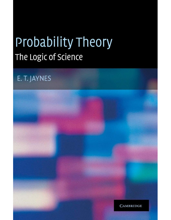 Probability Theory: The Logic of Science by E. T. ...