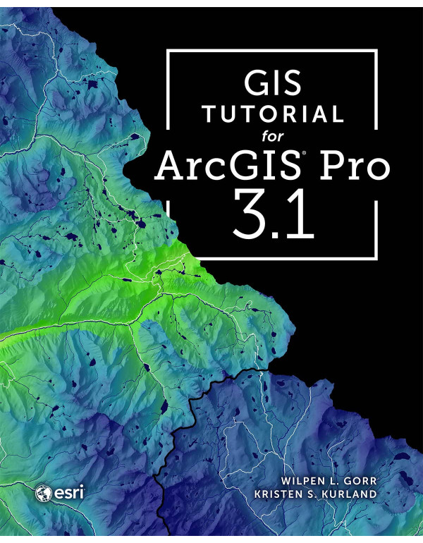 GIS Tutorial for ArcGIS Pro 3.1 by Wilpen L. Gorr,...