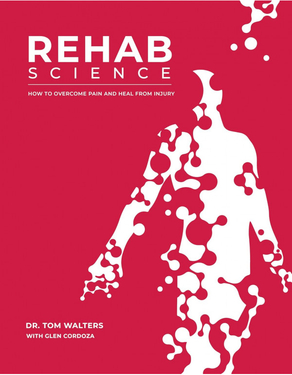 Rehab Science: How to Overcome Pain and Heal from ...